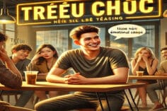 TRÊU CHỌC ĐỪNG ĐỂ CẢM XÚC