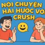 CÁCH NÓI CHUYỆN HÀI HƯỚC VỚI CRUSH