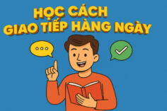 HỌC CÁCH GIAO TIẾP HÀNG NGÀY CỤ THỂ NHẤT