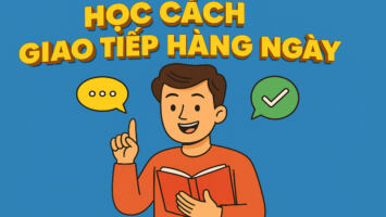 HỌC CÁCH GIAO TIẾP HÀNG NGÀY CỤ THỂ NHẤT