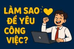 Làm Sao Để Yêu Công Việc? Lời Giải Đáp Từ Tâm Lý Học
