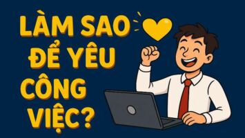 Làm Sao Để Yêu Công Việc? Lời Giải Đáp Từ Tâm Lý Học