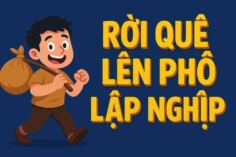 Rời Quê Lên Phố Lập Nghiệp: 3 Bài Học Đã Thay Đổi Cuộc Đời