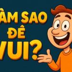 Làm Sao Để Vui Trong Một Ngày Buồn: 1 Hàng Động Thay Đổi Tâm Trạng 15 Phút