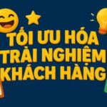 Tối Ưu Hóa Trải Nghiệm Khách Hàng: Thay Đổi "0 Đồng" Giúp Khách Lạ Thành Trung Thành