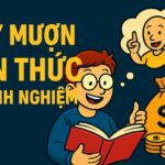 Vay mượn kiến thức và kinh nghiệm: So sánh tư duy "Mượn" của người Trẻ 2 Vay mượn kiến thức và kinh nghiệm: So sánh tư duy "Mượn" của người Trẻ
