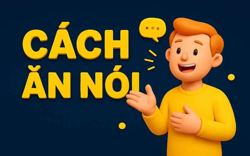 Cách ăn nói của bạn đang GIÚP hay đang HẠI bạn?